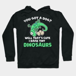 Lizard Gift You Got a Dog? Cute I Raise Tiny Dinos Hoodie